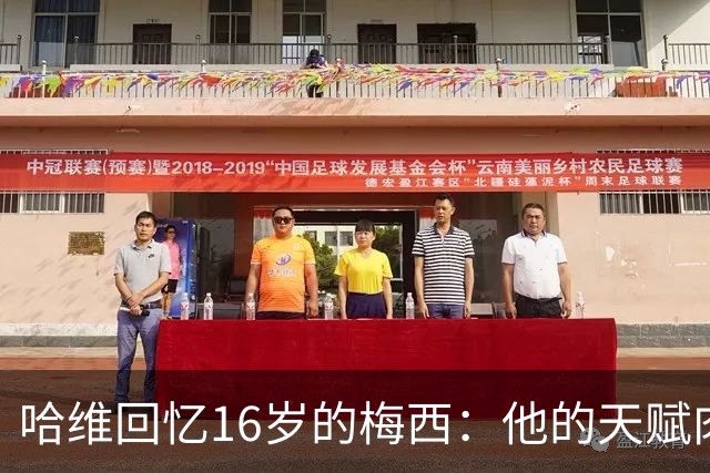 哈维回忆16岁的梅西：他的天赋肉眼可见，一对一能力碾压一切